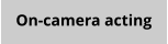 On-camera acting