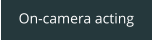 On-camera acting